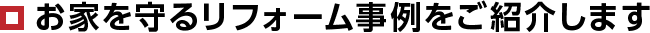 お家を守るリフォーム事例をご紹介します