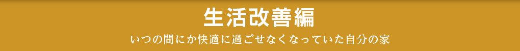 生活改善編 いつの間にか快適に過ごせなくなっていた自分の家